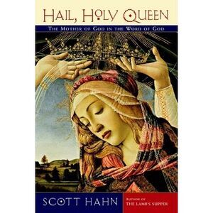 Hail, Holy Queen: The Mother of God in the Word of God -- Scott Hahn
